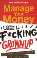 Manage Your Money Like a F*cking Grown-Up: The Best Money Advice You Never Got