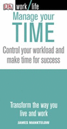 Manage Your Time: Control Your Workload and Make Time for Success