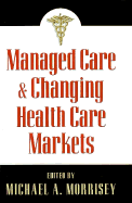 Managed Care & Changing Health Care Markets - Morrisey, Michael