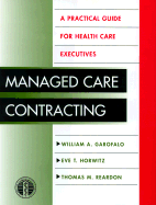 Managed Care Contracting: A Practical Guide for Health Care Executives - Garofalo, William A, and Horowitz, Eve T, and Reardon, Thomas M
