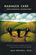 Managed Care & Developmental Disabilities: Reconciling the Realities of Managed Care with the Individual Needs of Persons with Disabilities - Mitchell, Dale