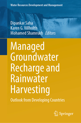 Managed Groundwater Recharge and Rainwater Harvesting: Outlook from Developing Countries - Saha, Dipankar (Editor), and Villholth, Karen G. (Editor), and Shamrukh, Mohamed (Editor)