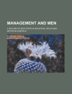 Management and Men; A Record of New Steps in Industrial Relations