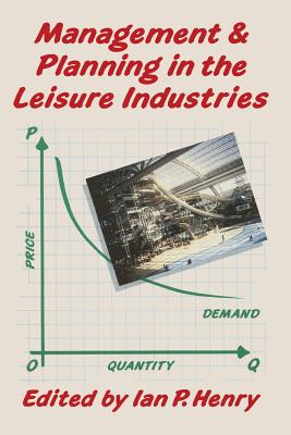 Management and Planning in the Leisure Industries - Henry, Ian