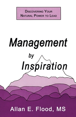 Management by Inspiration: Discovering Your Natural Power to Lead - Flood, Allan E