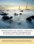 Management by Maxim: Creating Business Driven Information Technology Infrastructures