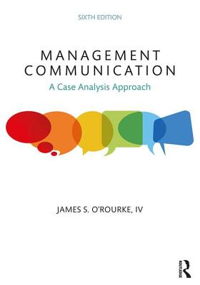 Management Communication: A Case Analysis Approach - O'Rourke, James S.