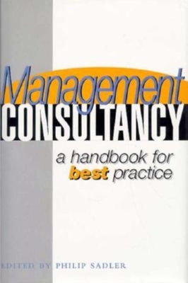 Management Consultancy: A Handbook of Best Practice - Sadler, Philip (Editor)