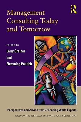 Management Consulting Today and Tomorrow: Perspectives and Advice from 27 Leading World Experts - Greiner, Larry E (Editor), and Poulfelt, Flemming (Editor)