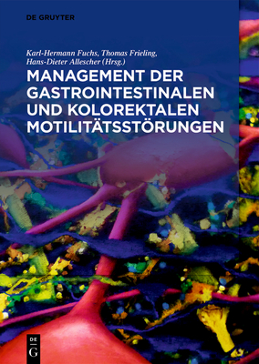 Management Der Gastrointestinalen Und Kolorektalen Motilittsstrungen - Fuchs, Karl-Hermann (Editor), and Frieling, Thomas (Editor), and Allescher, Hans-Dieter (Editor)