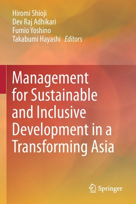 Management for Sustainable and Inclusive Development in a Transforming Asia - Shioji, Hiromi (Editor), and Adhikari, Dev Raj (Editor), and Yoshino, Fumio (Editor)