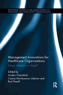Management Innovations for Healthcare Organizations: Adopt, Abandon or Adapt?