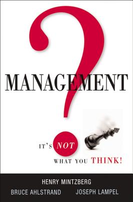 Management? It's Not What You Think! - Mintzberg, Henry, and Ahlstrand, Bruce, and Lampel, Joseph