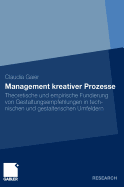 Management Kreativer Prozesse: Theoretische Und Empirische Fundierung Von Gestaltungsempfehlungen in Technischen Und Gestalterischen Umfeldern