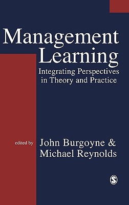 Management Learning: Integrating Perspectives in Theory and Practice - Burgoyne, John G (Editor), and Reynolds, Michael (Editor)