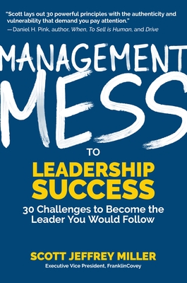 Management Mess to Leadership Success: 30 Challenges to Become the Leader You Would Follow (Leadership Mentoring & Coaching) - Miller, Scott Jeffrey