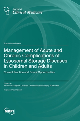 Management of Acute and Chronic Complications of Lysosomal Storage Diseases in Children and Adults: Current Practice and Future Opportunities - Stepien, Karolina M (Guest editor), and Hendriksz, Christian J (Guest editor), and Pastores, Gregory M (Guest editor)