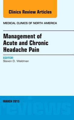 Management of Acute and Chronic Headache Pain, an Issue of Medical Clinics: Volume 97-2 - Waldman, Steven D, MD, Jd