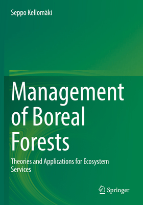 Management of Boreal Forests: Theories and Applications for Ecosystem Services - Kellomki, Seppo