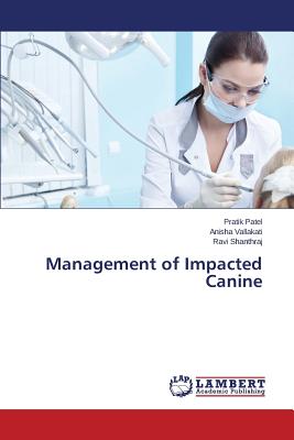 Management of Impacted Canine - Patel Pratik, and Vallakati Anisha, and Shanthraj Ravi