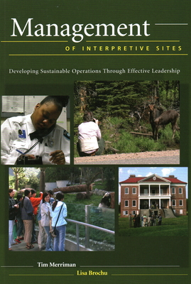 Management of Interpretive Sites: Developing Sustainable Operations Through Effective Leadership - Merriman, Tim, and Brochu, Lisa