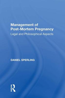 Management of Post-Mortem Pregnancy: Legal and Philosophical Aspects - Sperling, Daniel