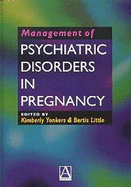 Management of Psychiatric Disorders in Pregnancy