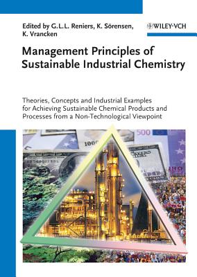 Management Principles of Sustainable Industrial Chemistry: Theories, Concepts and Indusstrial Examples for Achieving Sustainable Chemical Products and Processes from a Non-Technological Viewpoint - Reniers, Genserik L. L. (Editor), and Srensen, Kenneth (Editor), and Vrancken, Karl (Editor)