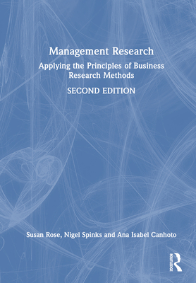 Management Research: Applying the Principles of Business Research Methods - Rose, Susan, and Spinks, Nigel, and Canhoto, Ana Isabel