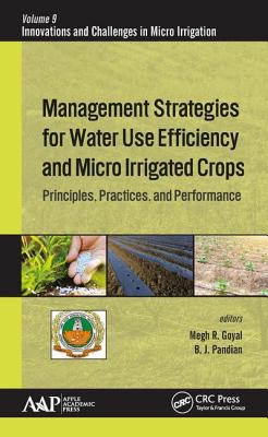 Management Strategies for Water Use Efficiency and Micro Irrigated Crops: Principles, Practices, and Performance - Goyal, Megh R. (Editor), and Pandian, B. J. (Editor)