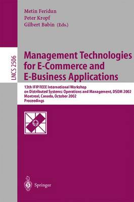 Management Technologies for E-Commerce and E-Business Applications: 13th Ifip/IEEE International Workshop on Distributed Systems: Operations and Management, Dsom 2002, Montreal, Canada, October 21-23, 2002, Proceedings - Feridun, Metin (Editor), and Kropf, Peter (Editor), and Babin, Gilbert (Editor)