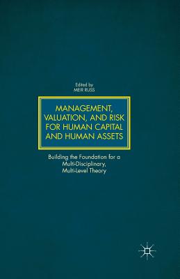 Management, Valuation, and Risk for Human Capital and Human Assets: Building the Foundation for a Multi-Disciplinary, Multi-Level Theory - Russ, M (Editor)