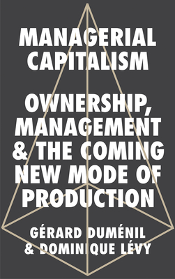 Managerial Capitalism: Ownership, Management and the Coming New Mode of Production - Dumnil Grard, and Lvy, Dominique