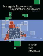 Managerial Economics and Organizational Architecture - Brickley, James A, PH.D., and Smith, Clifford W, Jr., PH.D., and Zimmerman, Jerold L, PH.D.