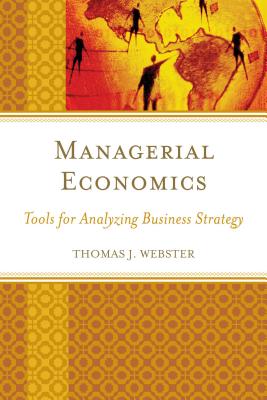 Managerial Economics: Tools for Analyzing Business Strategy - Webster, Thomas J.
