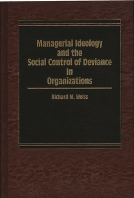 Managerial Ideology and the Social Control of Deviance in Organizations. - Weiss, Richard M