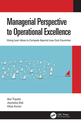 Managerial Perspective to Operational Excellence: Using Lean Ideas to Compete Against Low-Cost Countries - Tripathi, Atul, and Deb, Jaymalya, and Kumar, Vikas