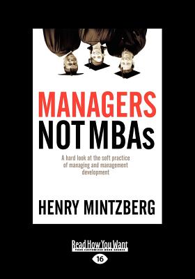 Managers Not MBAs: A Hard Look at the Soft Practice of Managing and Management Development - Mintzberg, Henry