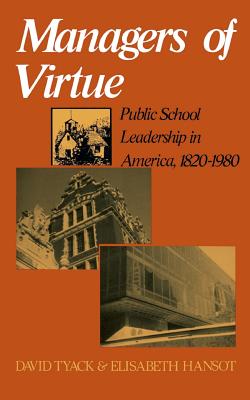 Managers of Virtue: Public School Leadership in America, 1820-1980 - Tyack, David, and Hansot, Elisabeth