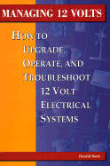 Managing 12 Volts: How to Upgrade, Operate, and Troubleshoot 12 Volt Electrical Systems - Barre, Harold