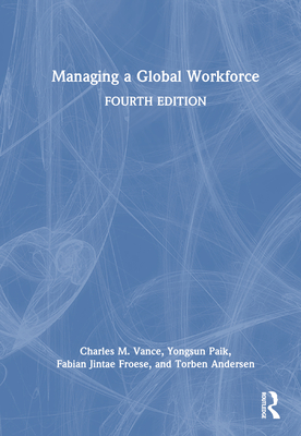 Managing a Global Workforce - Vance, Charles, and Paik, Yongsun, and Froese, Fabian Jintae