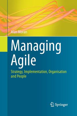 Managing Agile: Strategy, Implementation, Organisation and People - Moran, Alan