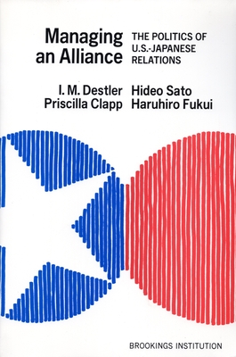 Managing an Alliance: The Politics of U.S.-Japanese Relations - Destler, I M, and Clapp, Priscilla, and Sato, Hideo