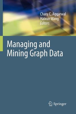 Managing and Mining Graph Data - Aggarwal, Charu C. (Editor), and Wang, Haixun (Editor)