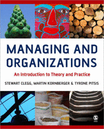 Managing and Organizations: An Introduction to Theory and Practice - Clegg, Stewart R, and Kornberger, Martin, and Pitsis, Tyrone S