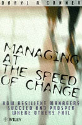 Managing at the Speed of Change: How Resilient Managers Succeed and Prosper Where Others Fail - Conner, Daryl R.