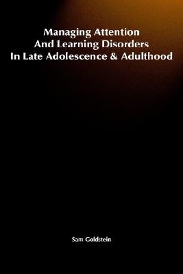 Managing Attention and Learning Disorders in Late Adolescence and Adulthood: A Guide for Practitioners - Goldstein, Sam, PhD