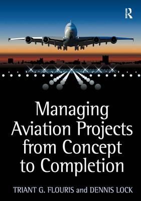 Managing Aviation Projects from Concept to Completion - Flouris, Triant G, and Lock, Dennis
