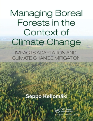 Managing Boreal Forests in the Context of Climate Change: Impacts, Adaptation and Climate Change Mitigation - Kellomaki, Seppo