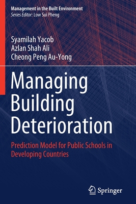 Managing Building Deterioration: Prediction Model for Public Schools in Developing Countries - Yacob, Syamilah, and Ali, Azlan Shah, and Au-Yong, Cheong Peng